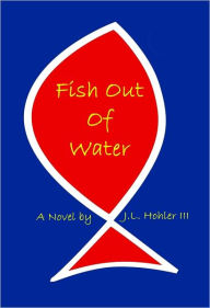 Fish Out Of Water J.L. Hohler III Author