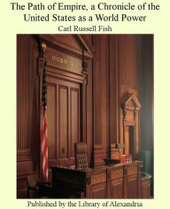 The Path of Empire, a Chronicle of the United States as a World Power - Carl Russell Fish