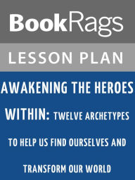 Awakening the Heroes Within: Twelve Archetypes to Help Us Find Ourselves and Transform Our World by Carol S. Pearson Lesson Plans - BookRags