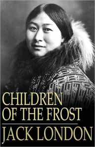 Children of the Frost: A Short Story Collection Classic By Jack London! AAA+++ Jack London Author