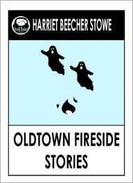 Harriet Beecher Stowe OLDTOWN FIRESIDE STORIES - Harriet Beecher Stowe