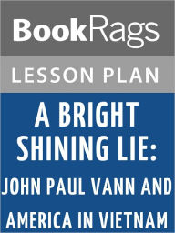 A Bright Shining Lie: John Paul Vann and America in Vietnam by Neil Sheehan Lesson Plans BookRags Author