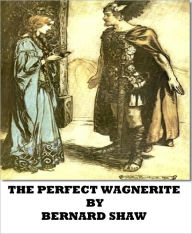 The Perfect Wagnerite: A Commentary on the Niblung's Ring Bernard Shaw Author