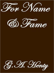 For Name and Fame G. A. Henty Author