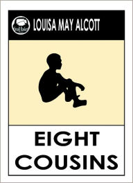 Louisa May Alcott EIGHT COUSINS by Louisa May Alcott (Original classic Editions) Louisa May Alcott Books -- Alcott, Louisa May Louisa May Alcott Autho