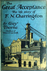 The Great Acceptance The Life Story of F. N. Charrington by Guy Thorne (Illustrated) Guy Thorne Author