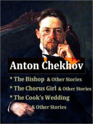 Three Collections of CHEKHOV Stories &#x2014; The Bishop and Other Stories, The Chorus Girl and Other Stories, & The Cook's Wedding and Other Stories