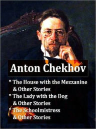 Three Collections of CHEKHOV Stories &#x2014; The House with the Mezzanine and Other Stories, The Lady with the Dog and Other Stories, & The Schoolmis