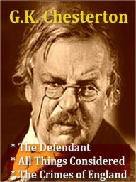 Three G.K. CHESTERTON Classics &#x2014; The Defendant, All Things Considered, & The Crimes of England G. K. Chesterton Author