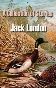 A Collection of Stories: A Short Story Collection Classic By Jack London! AAA+++ Jack London Author