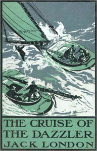 The Cruise of the Dazzler: A Fiction and Literature, Nautical, Adventure Classic By Jack London! AAA+++ Jack London Author