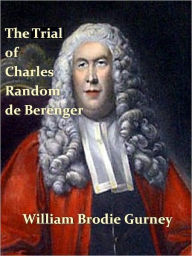 The Trial of Charles Random de Berenger, Sir Thomas Cochrane, Commonly Called Lord Cochrane, the Hon. Andrew Cochrane Johnstone, Richard Gathorne Butt