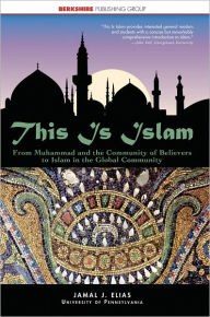 This Is Islam: From Muhammad and the Community of Believers to Islam in the Global Community Jamal Elias Author