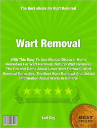 Wart Removal: With This Easy To Use Manual Discover Home Remedies For Wart Removal, Natural Wart Removal, The Pro and Con's About Laser Wart Removal, Wart Removal Remedies, The Best Wart Removal And Untold Information About Warts In General