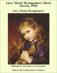 Lucy Maud Montgomery Short Stories, 1904 - Lucy Maud Montgomery