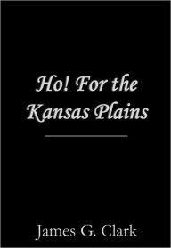 Ho! For the Kansas Plains James Clark Author