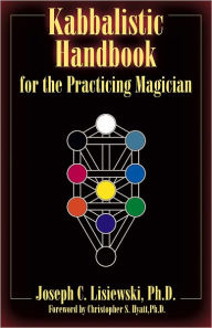Kabbalistic Handbook For The Practicing Magician: A Course in the Theory and Practice of Western Magic - Joseph C. Lisiewski
