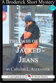 The Case of the Jacked Jeans: A 15-Minute Brodericks Mystery Caitlind Alexander Author