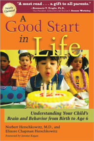 A Good Start in Life: Understanding Your Child's Brain and Behavior - Norbert Herschkowitz