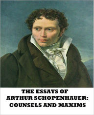 The Essays of Arthur Schopenhauer: Counsels and Maxims - Arthur Schopenhauer