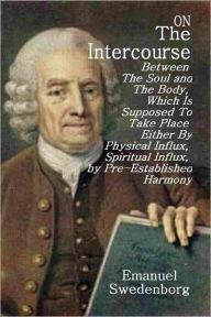 On The Intercourse Between The Soul and the Body, Which Is Supposed To Take Place Either By Physical Influx, Spiritual Influx, by Pre-Established Harm