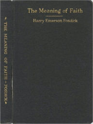 The Meaning of Faith Harry Emerson Fosdick Author