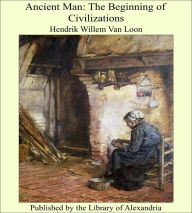 Ancient Man: The Beginning of Civilizations - Hendrik Willem Van Loon