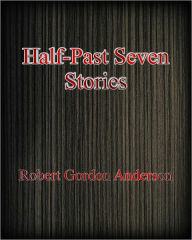 Half-Past Seven Stories Robert Gordon Anderson Author
