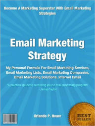 Email Marketing Strategy: My Personal Formula For Email Marketing Services, Email Marketing Lists, Email Marketing Companies, Email Marketing Solutions, Internet Email Marketing - Orlando P. Heuer
