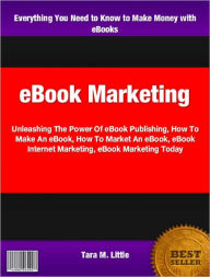 eBook Marketing: Unleashing The Power Of eBook Publishing, How To Make An eBook, How To Market An eBook, eBook Internet Marketing, eBook Marketing Today