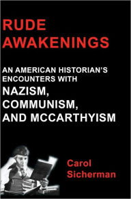 Rude Awakenings: An American Historian's Encounter With Nazism, Communism and McCarthyism - Carol Sicherman