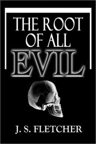 THE ROOT OF ALL EVIL - J. S. FLETCHER