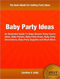 Baby Party Ideas: An Illustrated Guide To Baby Shower Party Favors Ideas, Baby Parties, Baby Party Dress, Baby Party Decorations, Baby Party Supplies and Much More
