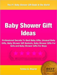 Baby Shower Gift Ideas: Professional Secrets To Best Baby Gifts, Unusual Baby Gifts, Baby Shower Gift Baskets, Baby Shower Gifts For Girls and Baby Shower Gifts For Boys