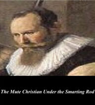 The Mute Christian Under the Smarting Rod - Thomas Brooks