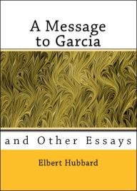 A Message to Garcia and Other Essays Elbert Hubbard Author
