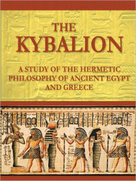 The Kybalion: A Study of the Hermetic Philosophy of Ancient Egypt and Greece Three Initiates Author