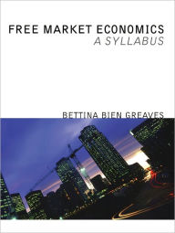 Free Market Economics: A Syllabus Bettina Bien Greaves Author