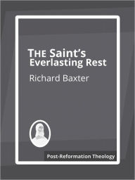 The Saints' Everlasting Rest Richard Baxter Author