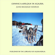 Connie Morgan in Alaska - James Beardsley Hendryx