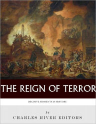 Decisive Moments in History: The Reign of Terror Charles River Editors Author