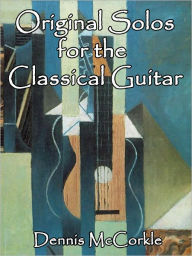 Original Solos for Classical Guitar Dennis McCorkle Author