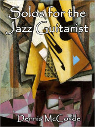 Solos for the Jazz Guitarist Dennis McCorkle Author
