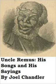 Uncle Remus: His Songs and His Sayings Joel Chandler Harris Author