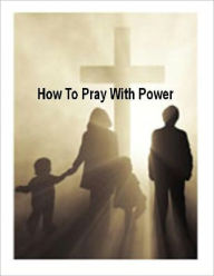 Christian eBook about How To Pray With Power - The best and, truthfully, ONLY way to begin the Christian life. ... Healthy Tips Author