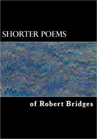 The Shorter Poems of Robert Bridges Robert Bridges Author