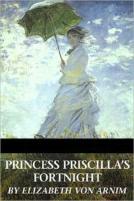 Princess Priscilla's Fortnight - Elizabeth von Arnim