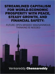 Streamlined Capitalism For World-Economic Prosperity With Peace, Steady Growth, And Financial Safety: Future Openminded Magnanimous Thinking Is Needed