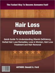 Hair Loss Prevention: A Quick Guide To Understanding Vitamin Deficiency, Herbal Hair Loss Remedies, Loss in Women, Hair Loss Treatment and Hair Removal