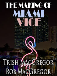 The Making of Miami Vice T. J. MacGregor Author